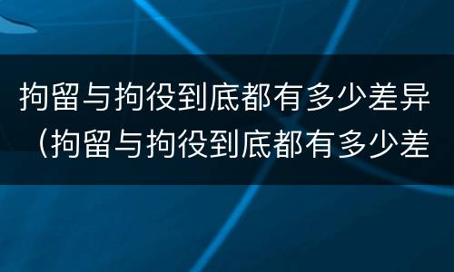 拘留与拘役到底都有多少差异（拘留与拘役到底都有多少差异呢）