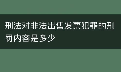 刑法对非法出售发票犯罪的刑罚内容是多少
