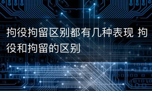 拘役拘留区别都有几种表现 拘役和拘留的区别