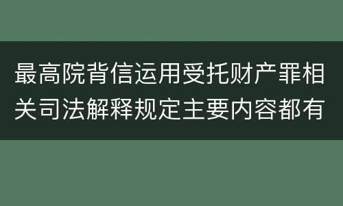 最高院背信运用受托财产罪相关司法解释规定主要内容都有哪些