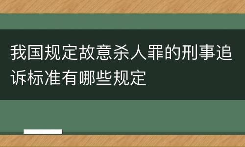 我国规定故意杀人罪的刑事追诉标准有哪些规定