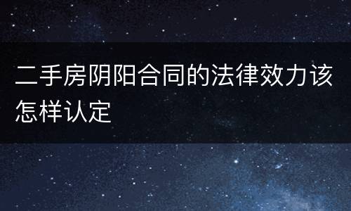 二手房阴阳合同的法律效力该怎样认定
