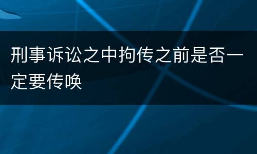 刑事诉讼之中拘传之前是否一定要传唤
