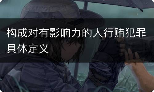 构成对有影响力的人行贿犯罪具体定义