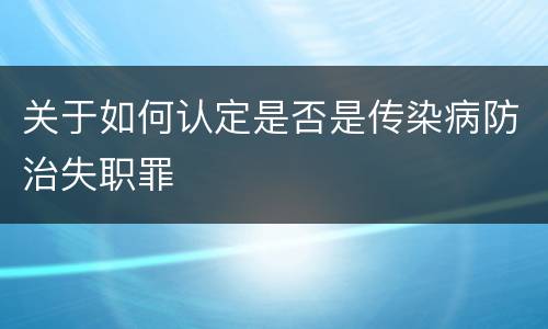 关于如何认定是否是传染病防治失职罪