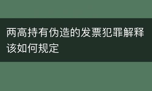 两高持有伪造的发票犯罪解释该如何规定