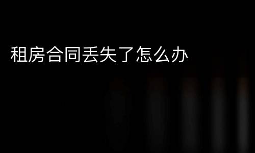 租房合同丢失了怎么办