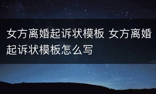 女方离婚起诉状模板 女方离婚起诉状模板怎么写