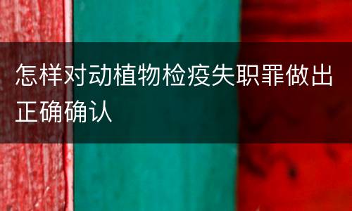 怎样对动植物检疫失职罪做出正确确认