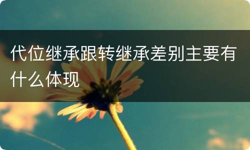 代位继承跟转继承差别主要有什么体现