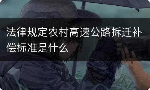 法律规定农村高速公路拆迁补偿标准是什么