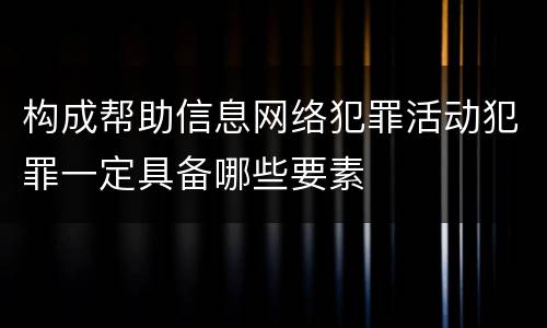构成帮助信息网络犯罪活动犯罪一定具备哪些要素