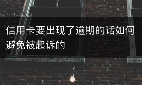 信用卡要出现了逾期的话如何避免被起诉的