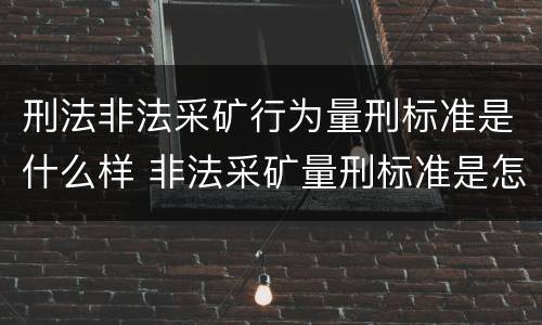 刑法非法采矿行为量刑标准是什么样 非法采矿量刑标准是怎样