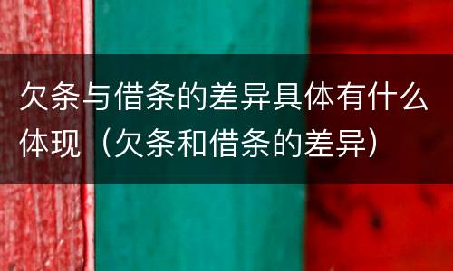 欠条与借条的差异具体有什么体现（欠条和借条的差异）