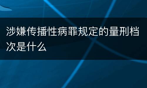 涉嫌传播性病罪规定的量刑档次是什么