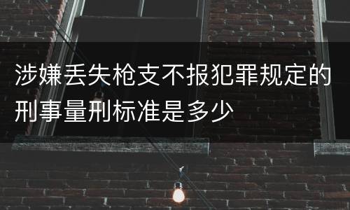 涉嫌丢失枪支不报犯罪规定的刑事量刑标准是多少