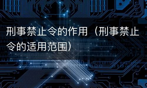 刑事禁止令的作用（刑事禁止令的适用范围）