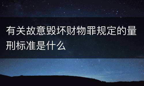 有关故意毁坏财物罪规定的量刑标准是什么