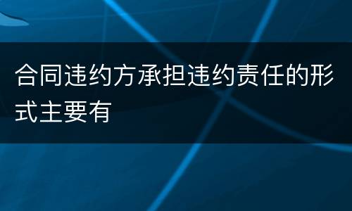 合同违约方承担违约责任的形式主要有