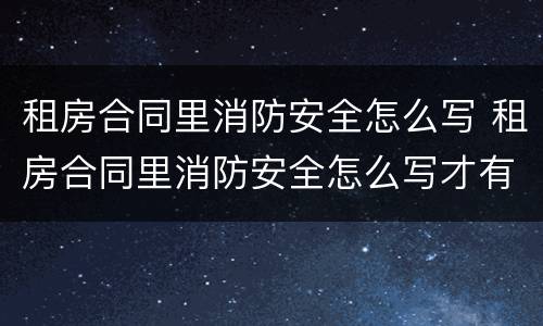 租房合同里消防安全怎么写 租房合同里消防安全怎么写才有效