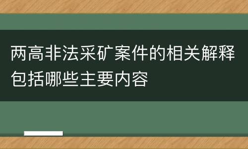 两高非法采矿案件的相关解释包括哪些主要内容
