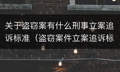 关于盗窃案有什么刑事立案追诉标准（盗窃案件立案追诉标准）