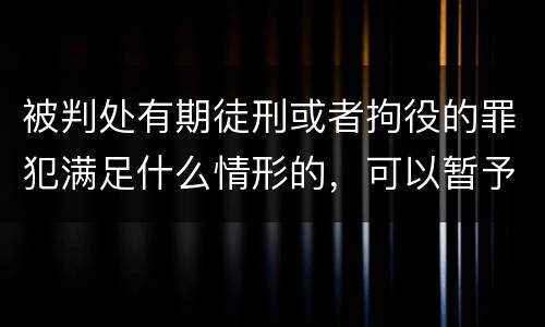 被判处有期徒刑或者拘役的罪犯满足什么情形的，可以暂予监外执行
