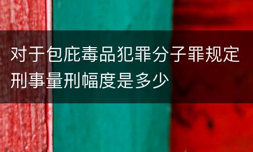 对于包庇毒品犯罪分子罪规定刑事量刑幅度是多少
