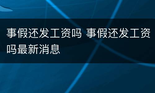 事假还发工资吗 事假还发工资吗最新消息