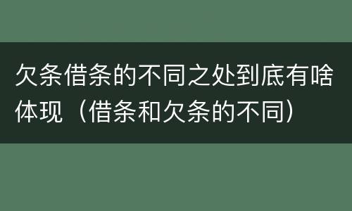 欠条借条的不同之处到底有啥体现（借条和欠条的不同）