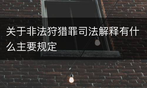 关于非法狩猎罪司法解释有什么主要规定