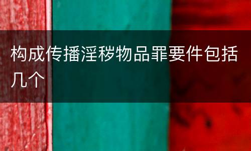 构成传播淫秽物品罪要件包括几个