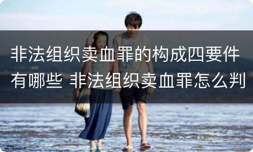 非法组织卖血罪的构成四要件有哪些 非法组织卖血罪怎么判