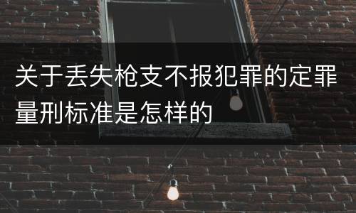 关于丢失枪支不报犯罪的定罪量刑标准是怎样的