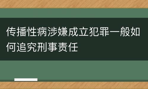 传播性病涉嫌成立犯罪一般如何追究刑事责任