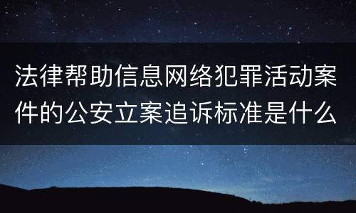 法律帮助信息网络犯罪活动案件的公安立案追诉标准是什么