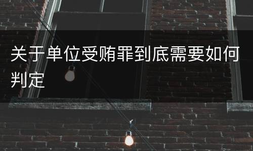 关于单位受贿罪到底需要如何判定