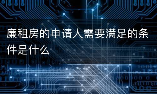 廉租房的申请人需要满足的条件是什么