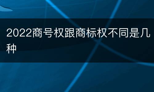2022商号权跟商标权不同是几种
