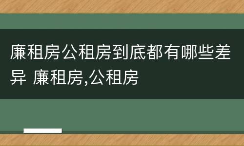廉租房公租房到底都有哪些差异 廉租房,公租房