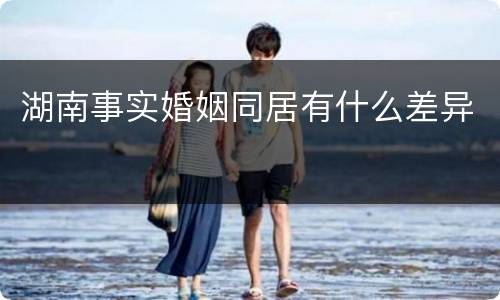 湖南事实婚姻同居有什么差异