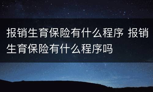 报销生育保险有什么程序 报销生育保险有什么程序吗