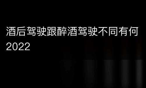 酒后驾驶跟醉酒驾驶不同有何2022