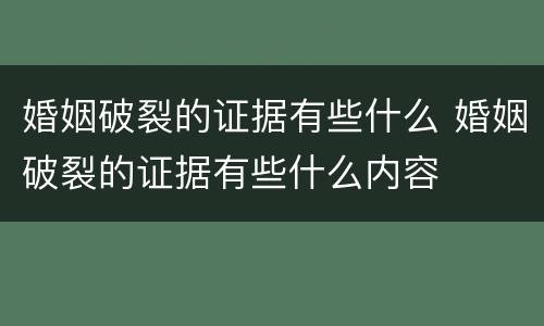 婚姻破裂的证据有些什么 婚姻破裂的证据有些什么内容