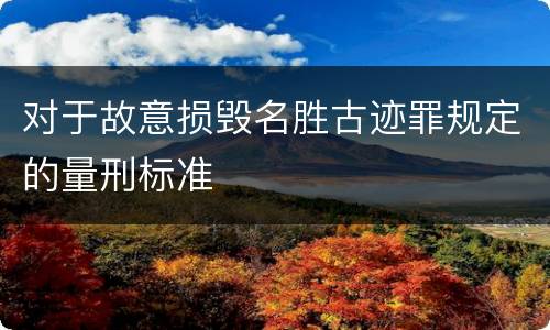 对于故意损毁名胜古迹罪规定的量刑标准