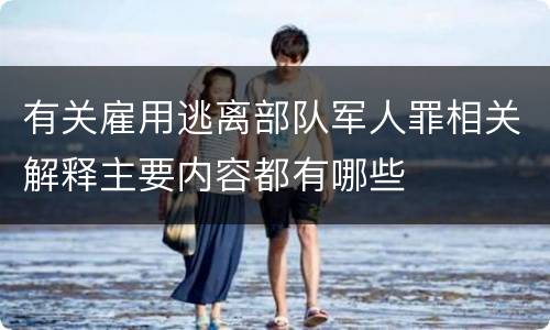 有关雇用逃离部队军人罪相关解释主要内容都有哪些
