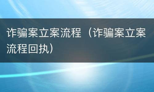诈骗案立案流程（诈骗案立案流程回执）