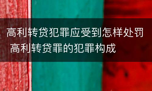 高利转贷犯罪应受到怎样处罚 高利转贷罪的犯罪构成