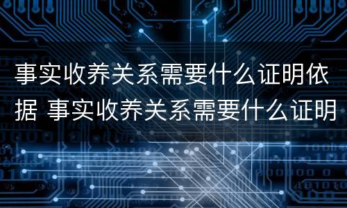 事实收养关系需要什么证明依据 事实收养关系需要什么证明依据法律规定
